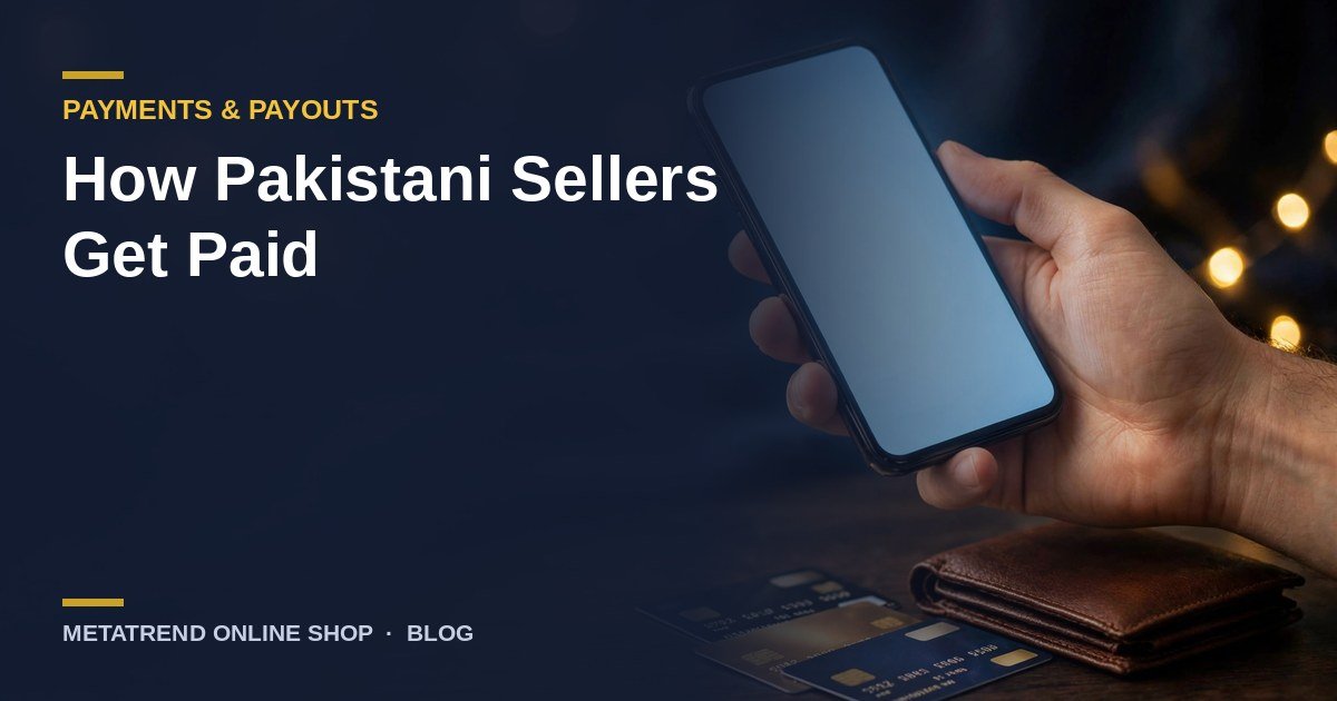 How Pakistani Sellers Get Paid: JazzCash, Easypaisa, Bank Transfer and Payoneer, Explained